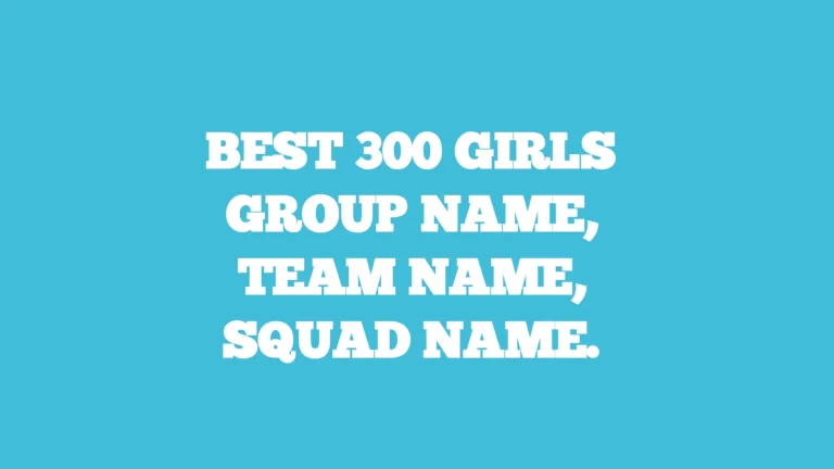 Best 300 girls group name, team name, and squad name.