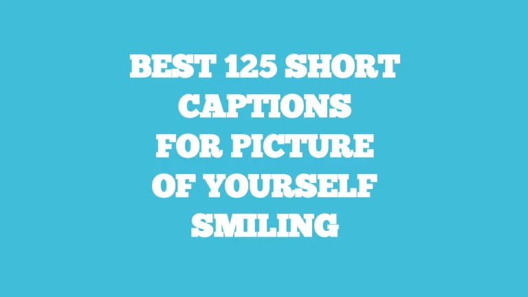 Best 125 short captions for pictures of yourself smiling.
