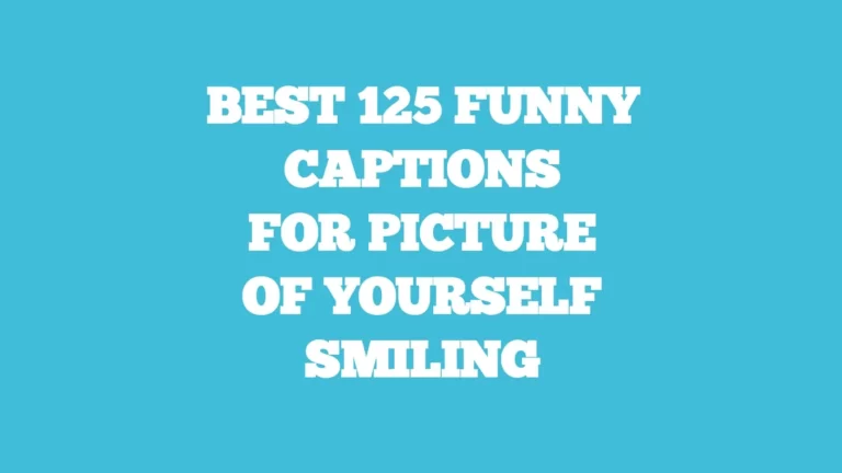 best 125 funny captions for pictures of yourself smiling.
