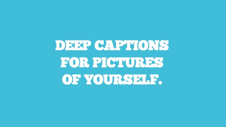 Deep captions for pictures of yourself.