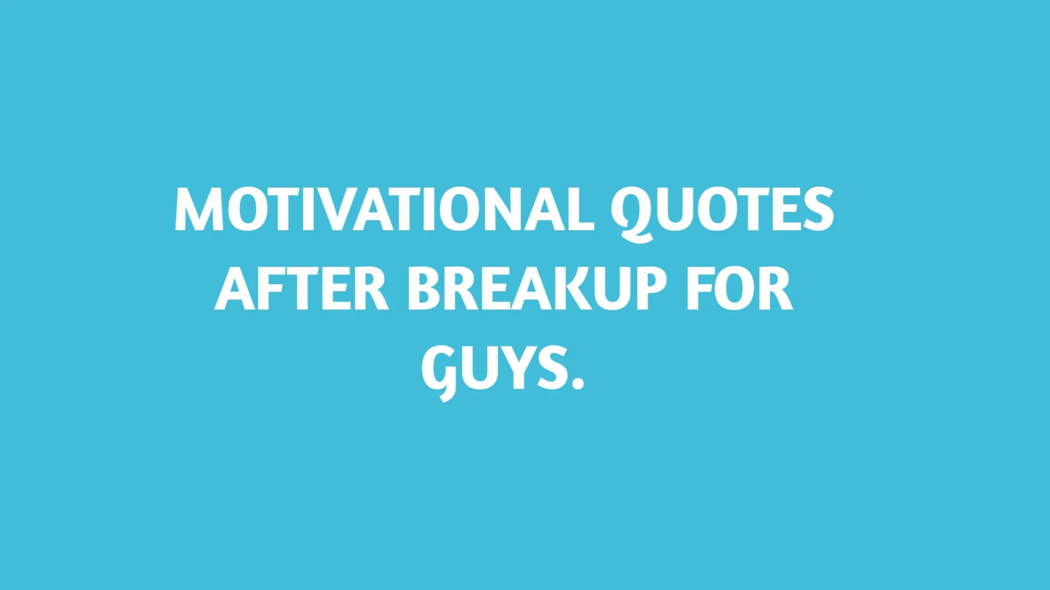 Motivational quotes after Breakup for guys.