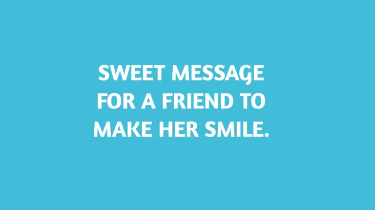 Sweet message for a friend to make her smile.
